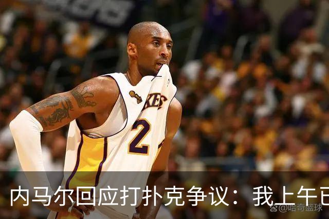 内马尔回应打扑克争议：我上午已训练，那天本来就是休息日