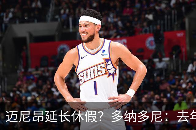 迈尼昂延长休假？多纳多尼：去年双线作战接连受挫，他心理压力大