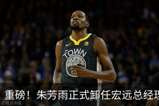 重磅！朱芳雨正式卸任宏远总经理，新下家曝光，接任人选已确定