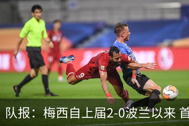 队报：梅西自上届2-0波兰以来 首次在世界杯比赛中没有进球或助攻